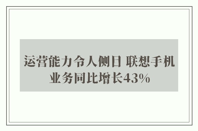 运营能力令人侧目 联想手机业务同比增长43%