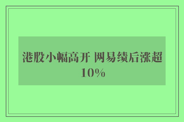 港股小幅高开 网易绩后涨超10%