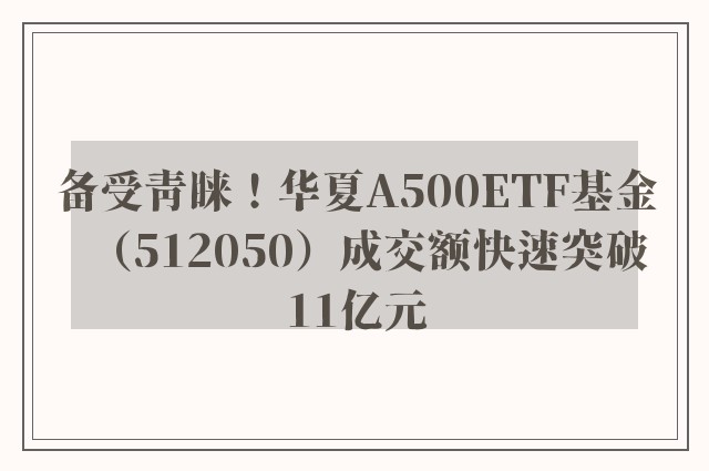 备受青睐！华夏A500ETF基金（512050）成交额快速突破11亿元