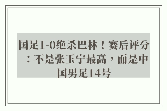 国足1-0绝杀巴林！赛后评分：不是张玉宁最高，而是中国男足14号