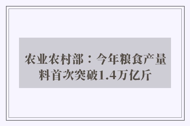 农业农村部：今年粮食产量料首次突破1.4万亿斤