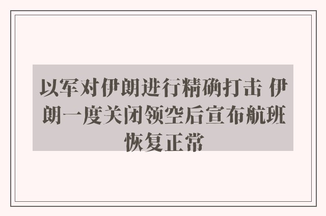 以军对伊朗进行精确打击 伊朗一度关闭领空后宣布航班恢复正常