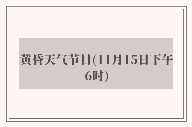 黄昏天气节目(11月15日下午6时)