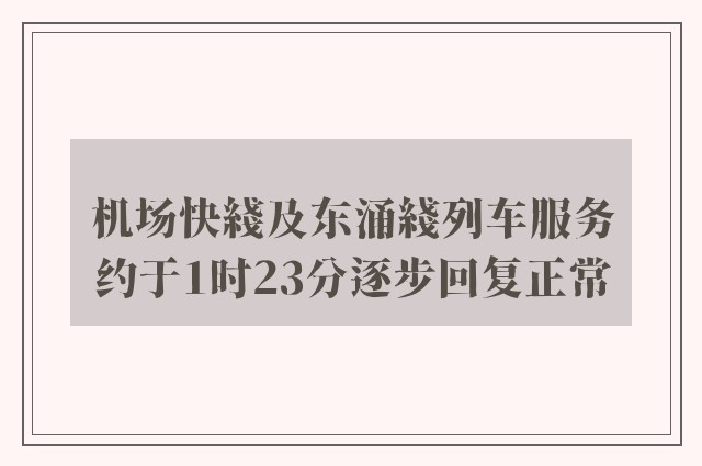 机场快綫及东涌綫列车服务约于1时23分逐步回复正常