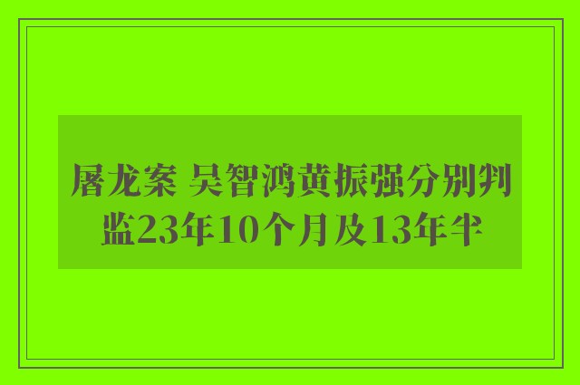 屠龙案 吴智鸿黄振强分别判监23年10个月及13年半