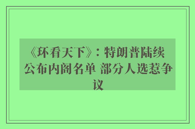 《环看天下》：特朗普陆续公布内阁名单 部分人选惹争议