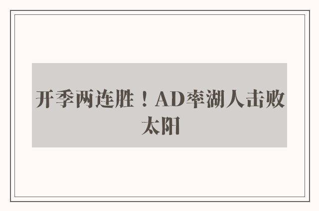 开季两连胜！AD率湖人击败太阳