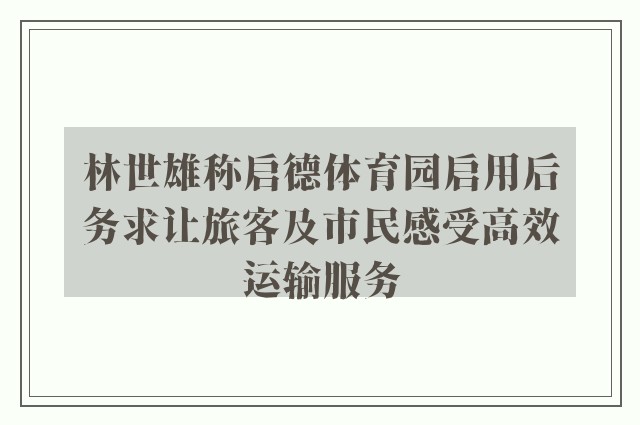 林世雄称启德体育园启用后务求让旅客及市民感受高效运输服务