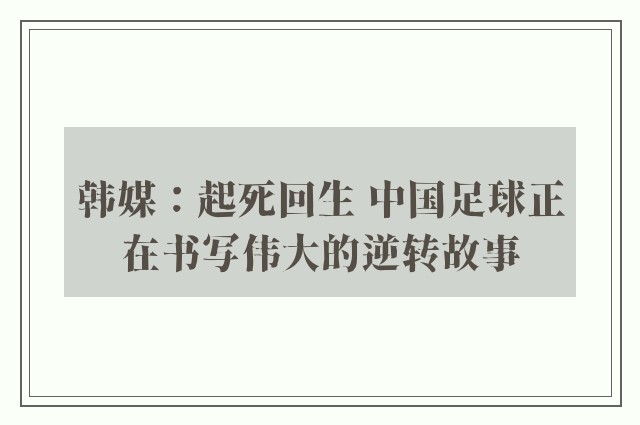 韩媒：起死回生 中国足球正在书写伟大的逆转故事