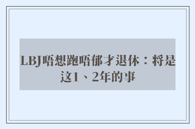 LBJ唔想跑唔郁才退休：将是这1、2年的事