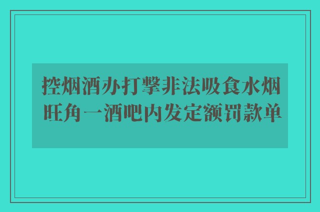 控烟酒办打撃非法吸食水烟 旺角一酒吧内发定额罚款单