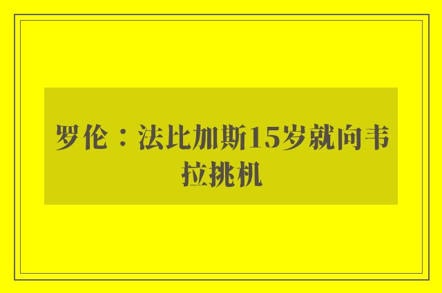 罗伦：法比加斯15岁就向韦拉挑机