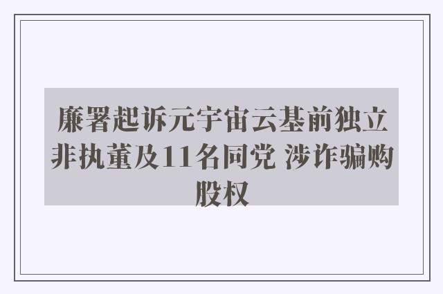 廉署起诉元宇宙云基前独立非执董及11名同党 涉诈骗购股权