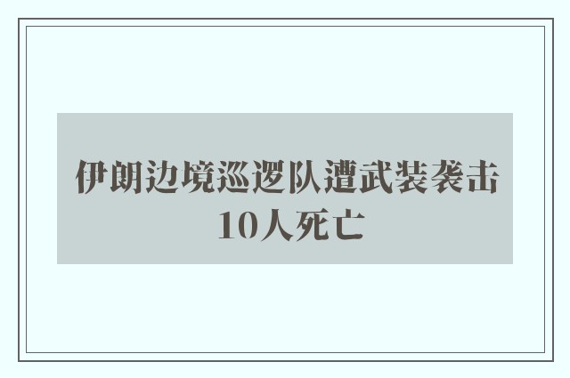 伊朗边境巡逻队遭武装袭击 10人死亡