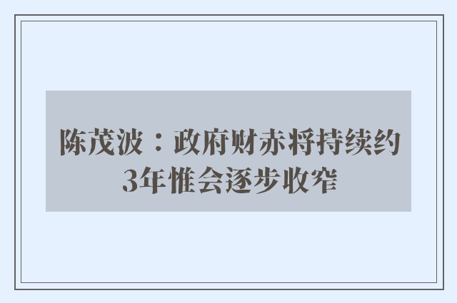 陈茂波：政府财赤将持续约3年惟会逐步收窄