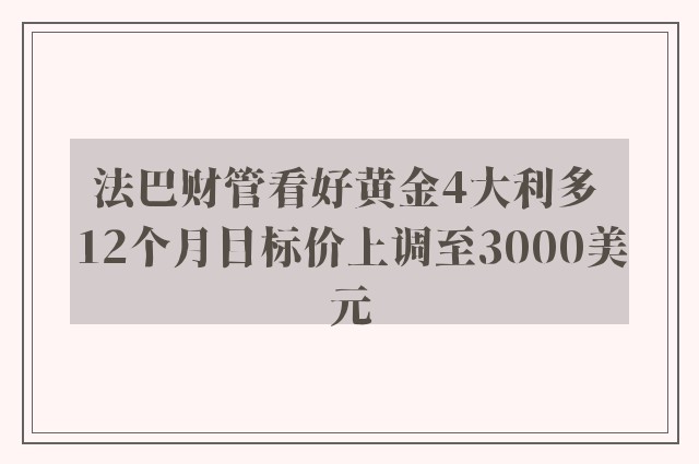 法巴财管看好黄金4大利多 12个月目标价上调至3000美元