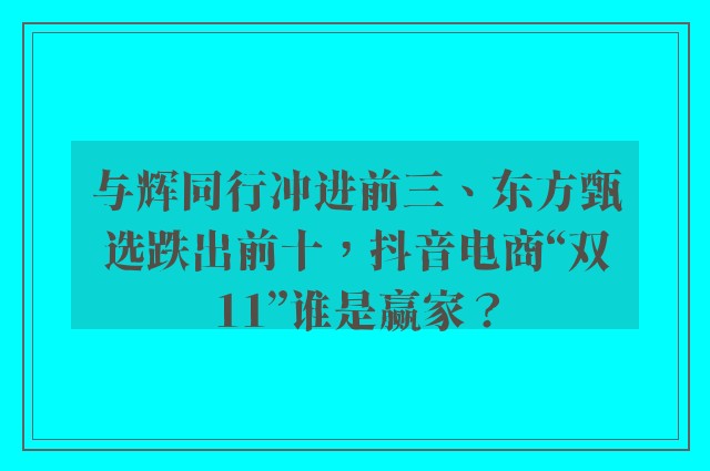 与辉同行冲进前三、东方甄选跌出前十，抖音电商“双11”谁是赢家？