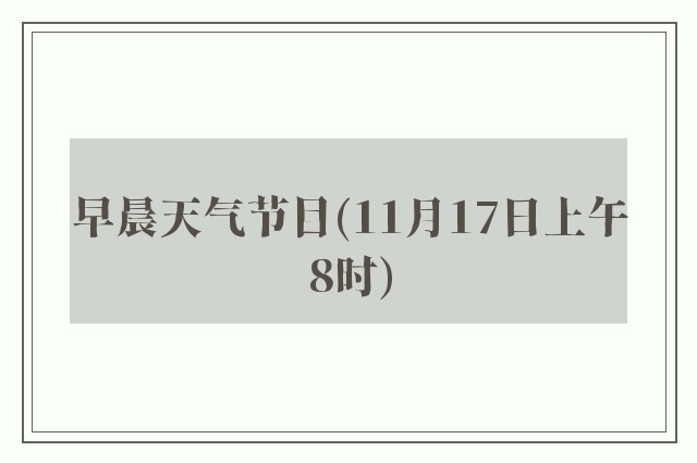 早晨天气节目(11月17日上午8时)