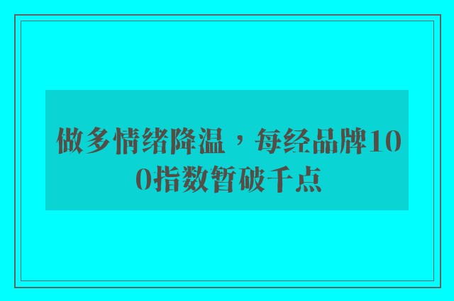 做多情绪降温，每经品牌100指数暂破千点