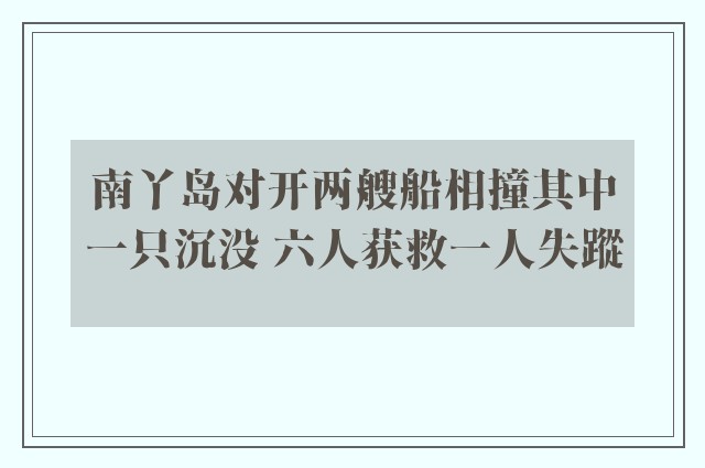 南丫岛对开两艘船相撞其中一只沉没 六人获救一人失蹤