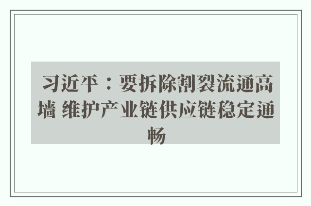 习近平：要拆除割裂流通高墙 维护产业链供应链稳定通畅