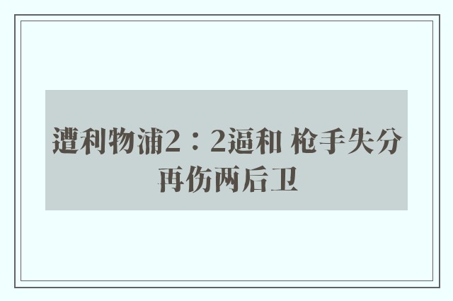 遭利物浦2：2逼和 枪手失分再伤两后卫