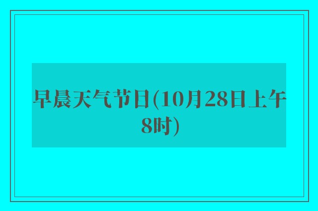 早晨天气节目(10月28日上午8时)