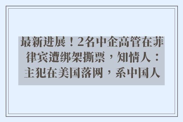 最新进展！2名中企高管在菲律宾遭绑架撕票，知情人：主犯在美国落网，系中国人