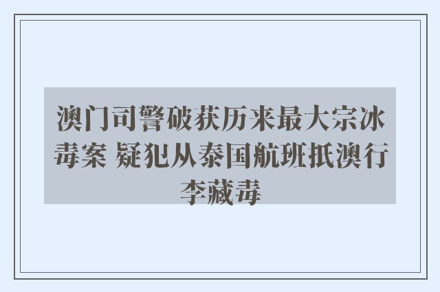 澳门司警破获历来最大宗冰毒案 疑犯从泰国航班扺澳行李藏毒