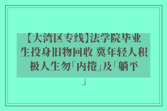 【大湾区专线】法学院毕业生投身旧物回收 冀年轻人积极人生勿「内捲」及「躺平」