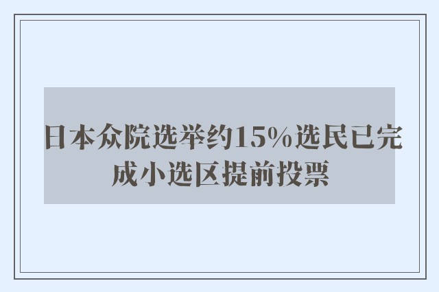 日本众院选举约15%选民已完成小选区提前投票