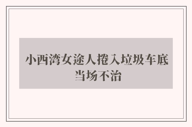 小西湾女途人捲入垃圾车底 当场不治