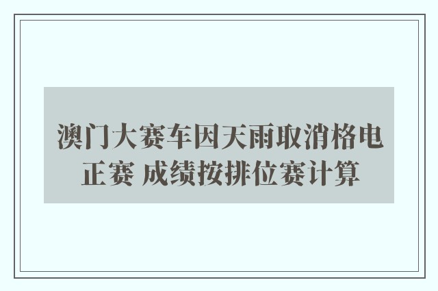 澳门大赛车因天雨取消格电正赛 成绩按排位赛计算