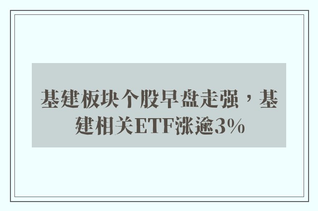 基建板块个股早盘走强，基建相关ETF涨逾3%