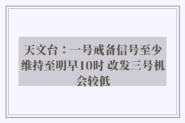 天文台：一号戒备信号至少维持至明早10时 改发三号机会较低