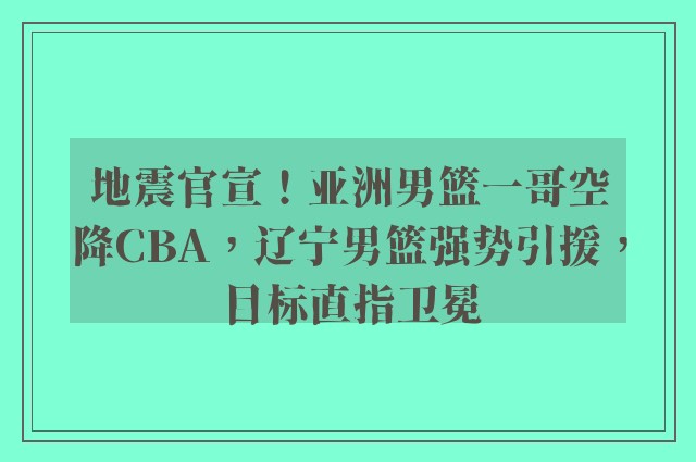 地震官宣！亚洲男篮一哥空降CBA，辽宁男篮强势引援，目标直指卫冕