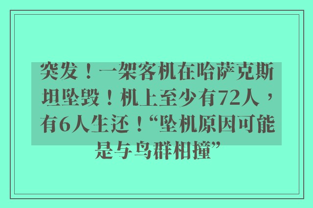 突发！一架客机在哈萨克斯坦坠毁！机上至少有72人，有6人生还！“坠机原因可能是与鸟群相撞”