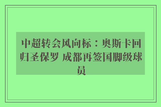 中超转会风向标：奥斯卡回归圣保罗 成都再签国脚级球员