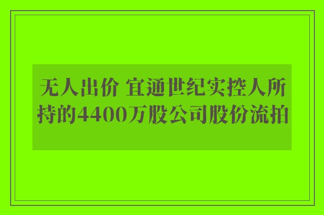 无人出价 宜通世纪实控人所持的4400万股公司股份流拍