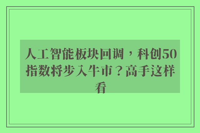 人工智能板块回调，科创50指数将步入牛市？高手这样看