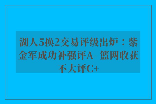 湖人5换2交易评级出炉：紫金军成功补强评A- 篮网收获不大评C+