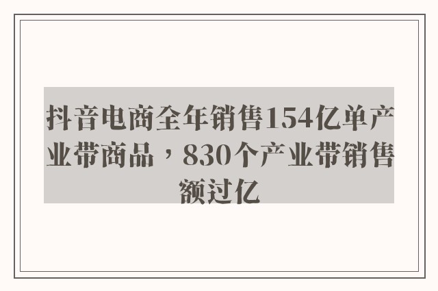 抖音电商全年销售154亿单产业带商品，830个产业带销售额过亿