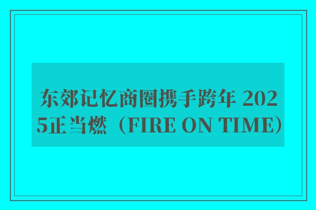 东郊记忆商圈携手跨年 2025正当燃（FIRE ON TIME）