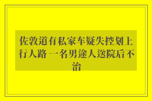 佐敦道有私家车疑失控刬上行人路 一名男途人送院后不治