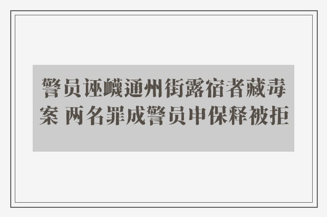 警员诬衊通州街露宿者藏毒案 两名罪成警员申保释被拒