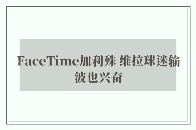 FaceTime加利殊 维拉球迷输波也兴奋