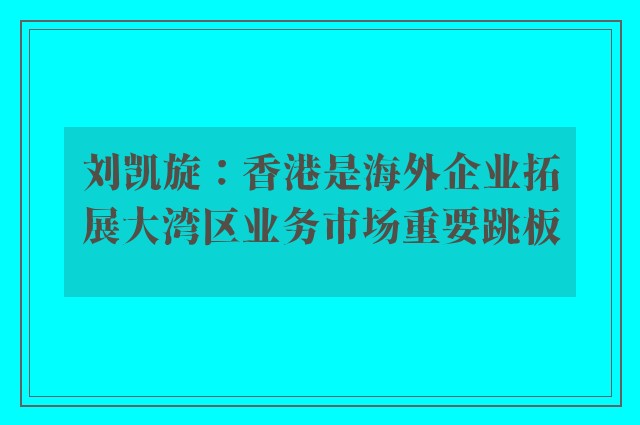 刘凯旋：香港是海外企业拓展大湾区业务市场重要跳板